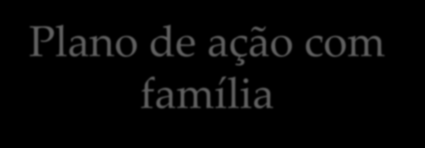 Plano de ação com família É um instrumento novo na Política de Assistência