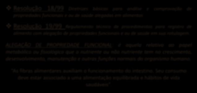 ALIMENTOS COM ALEGAÇÃO DE PROPRIEDADE FUNCIONAL E OU DE SAÚDE Resolução 18/99 Diretrizes básicas para análise e comprovação de propriedades funcionais e ou de saúde alegadas em alimentos Resolução
