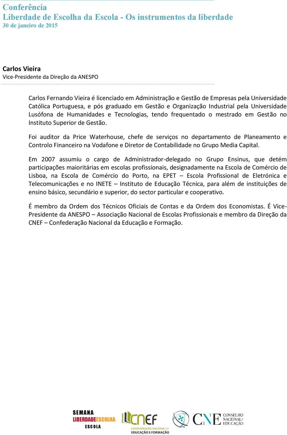 Foi auditor da Price Waterhouse, chefe de serviços no departamento de Planeamento e Controlo Financeiro na Vodafone e Diretor de Contabilidade no Grupo Media Capital.