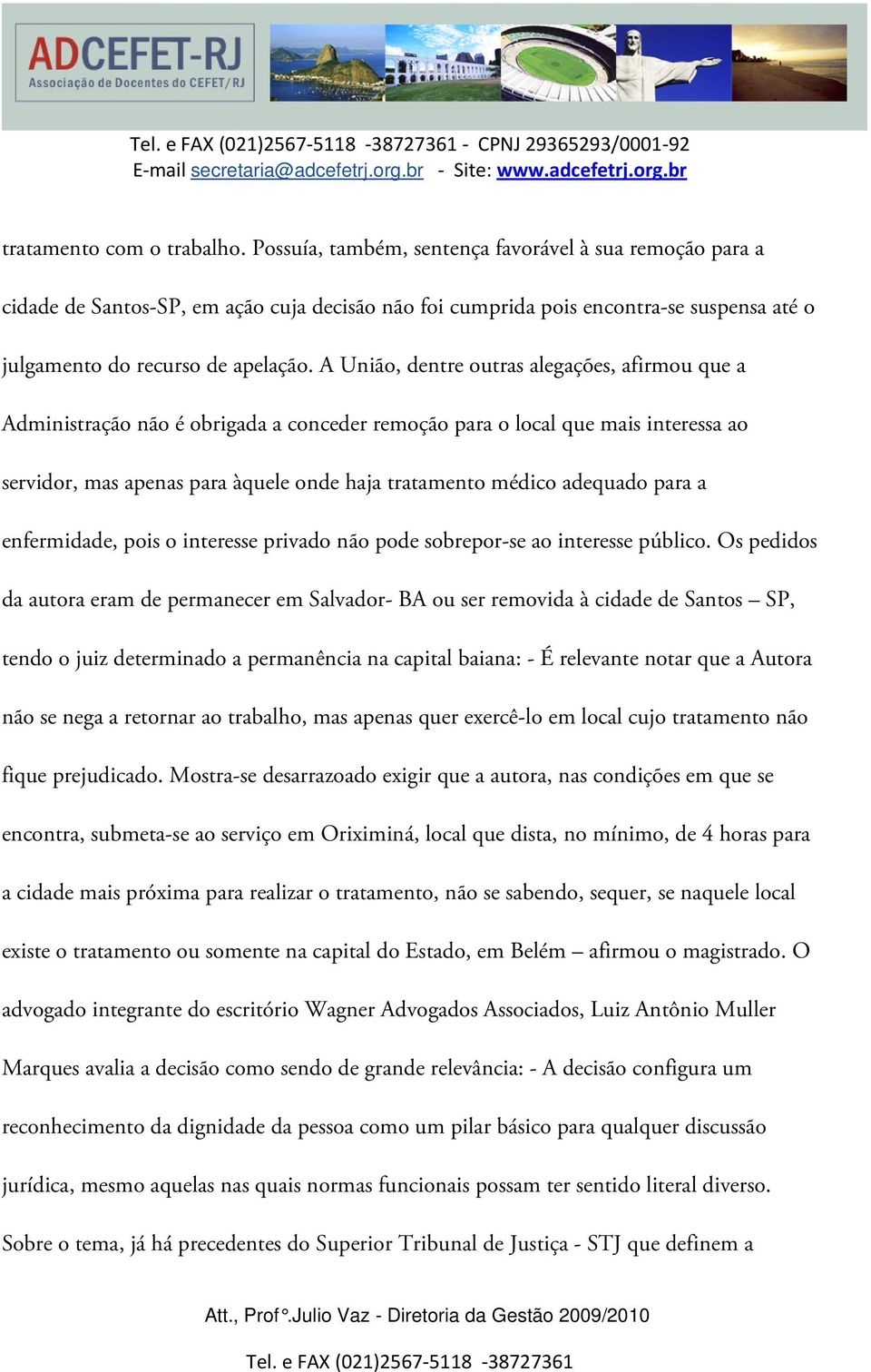 A União, dentre outras alegações, afirmou que a Administração não é obrigada a conceder remoção para o local que mais interessa ao servidor, mas apenas para àquele onde haja tratamento médico