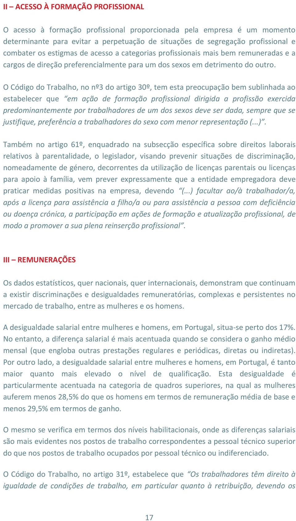 O Código do Trabalho, no nº3 do artigo 30º, tem esta preocupação bem sublinhada ao estabelecer que em ação de formação profissional dirigida a profissão exercida predominantemente por trabalhadores