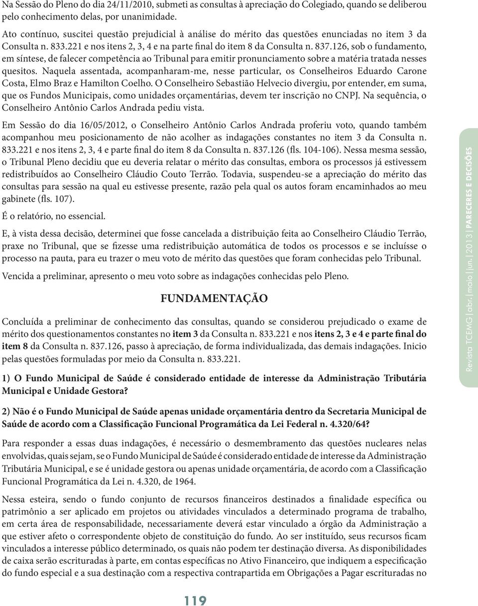 126, sob o fundamento, em síntese, de falecer competência ao Tribunal para emitir pronunciamento sobre a matéria tratada nesses quesitos.