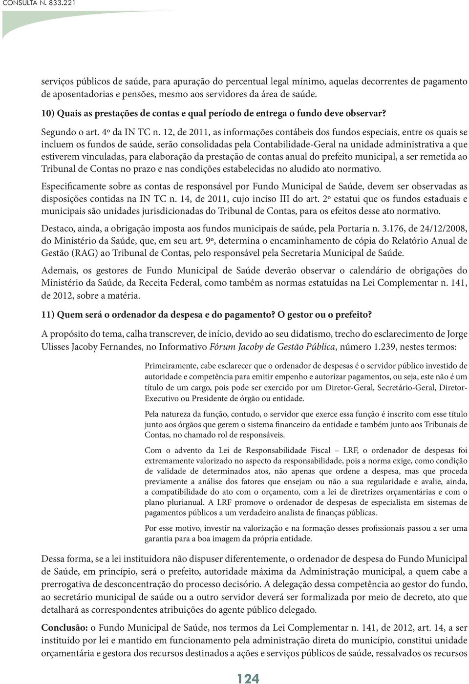 12, de 2011, as informações contábeis dos fundos especiais, entre os quais se incluem os fundos de saúde, serão consolidadas pela Contabilidade-Geral na unidade administrativa a que estiverem