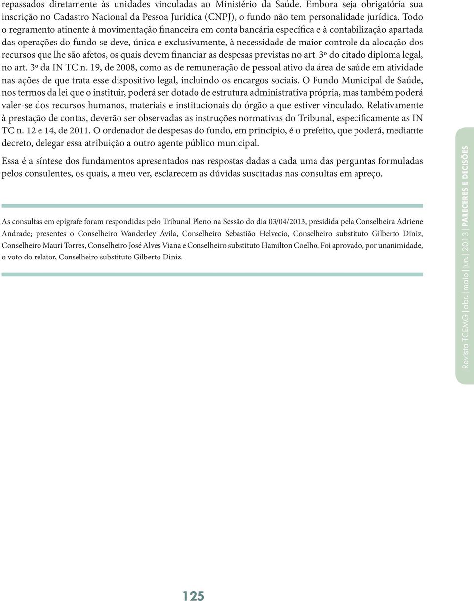 da alocação dos recursos que lhe são afetos, os quais devem financiar as despesas previstas no art. 3º do citado diploma legal, no art. 3º da IN TC n.