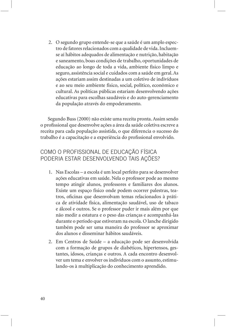 assistência social e cuidados com a saúde em geral. As ações estariam assim destinadas a um coletivo de indivíduos e ao seu meio ambiente físico, social, político, econômico e cultural.