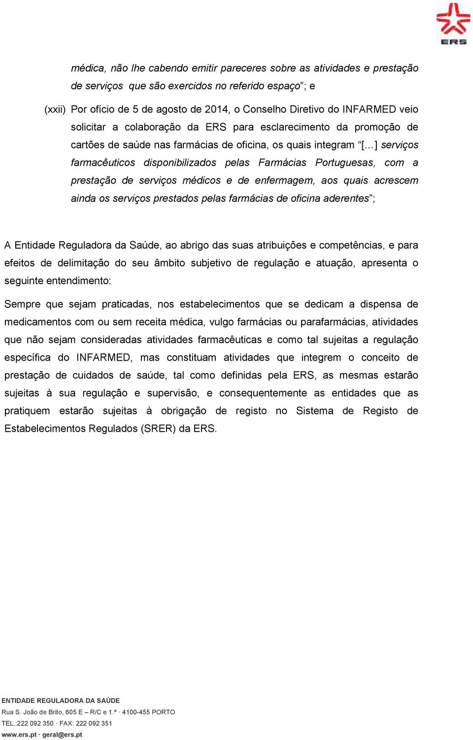 Portuguesas, com a prestação de serviços médicos e de enfermagem, aos quais acrescem ainda os serviços prestados pelas farmácias de oficina aderentes ; A Entidade Reguladora da Saúde, ao abrigo das