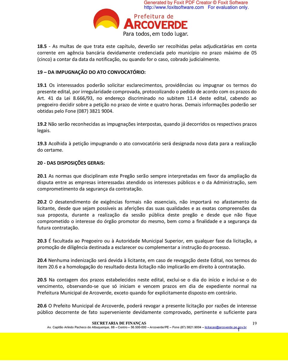 1 Os interessados poderão solicitar esclarecimentos, providências ou impugnar os termos do presente edital, por irregularidade comprovada, protocolizando o pedido de acordo com os prazos do Art.