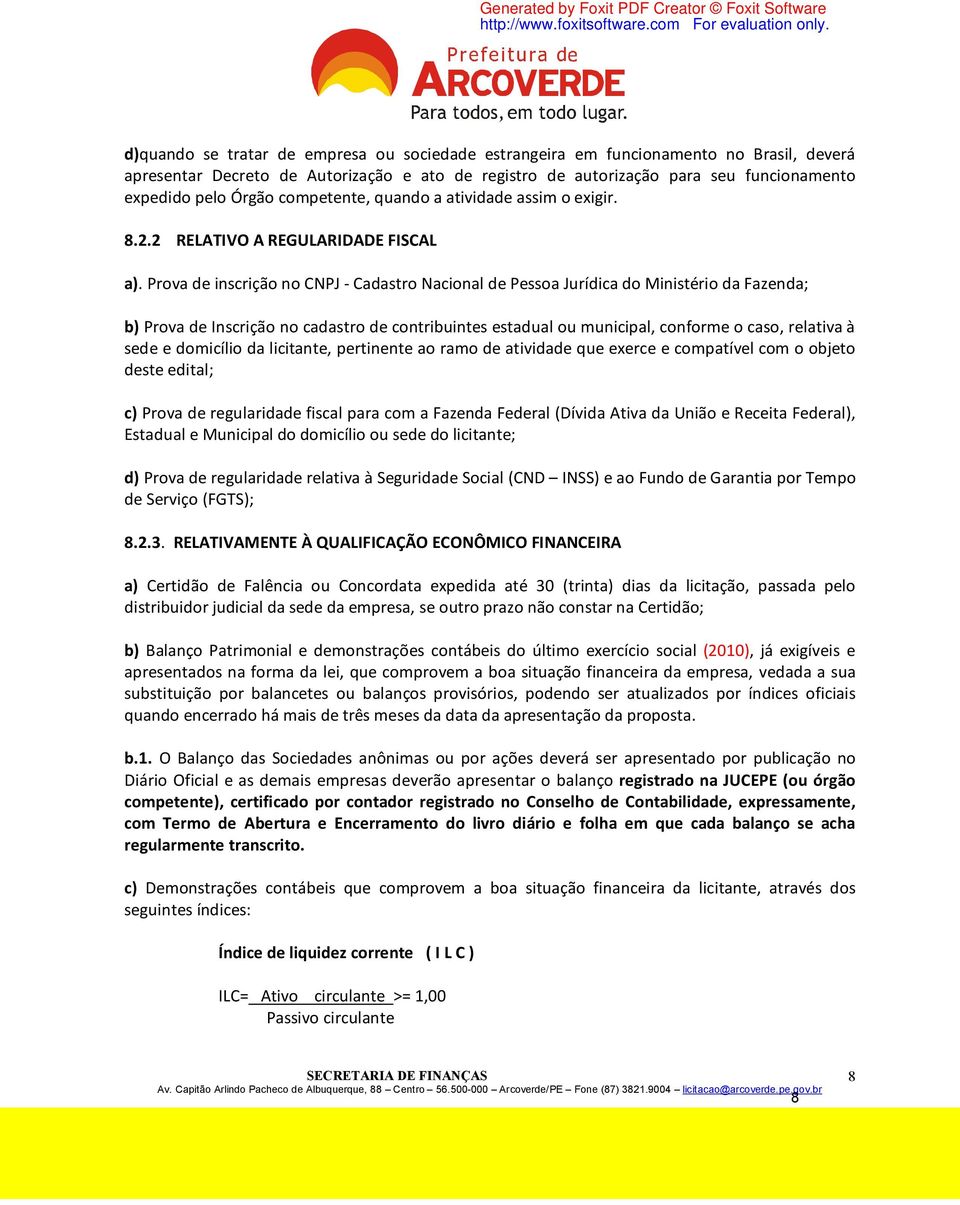 Prova de inscrição no CNPJ - Cadastro Nacional de Pessoa Jurídica do Ministério da Fazenda; b) Prova de Inscrição no cadastro de contribuintes estadual ou municipal, conforme o caso, relativa à sede