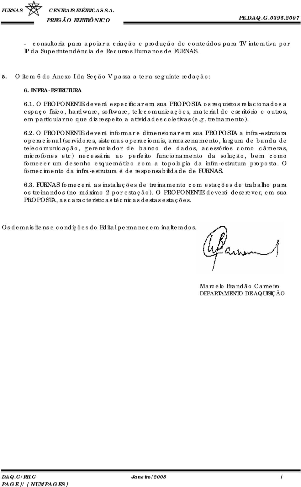 O PROPONENTE deverá especificar em sua PROPOSTA os requisitos relacionados a espaço físico, hardware, software, telecomunicações, material de escritório e outros, em particular no que diz respeito a