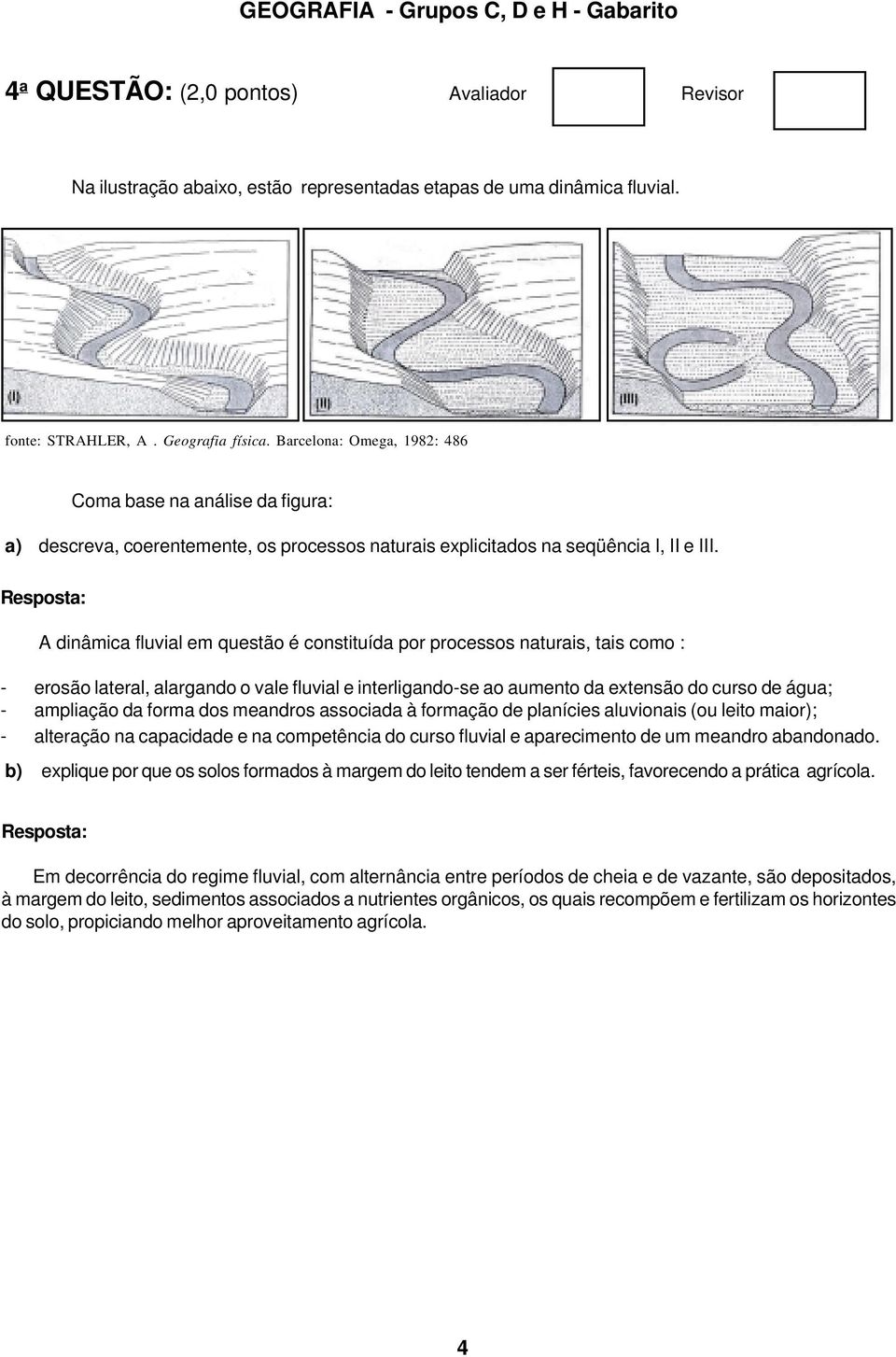 A dinâmica fluvial em questão é constituída por processos naturais, tais como : - erosão lateral, alargando o vale fluvial e interligando-se ao aumento da extensão do curso de água; - ampliação da