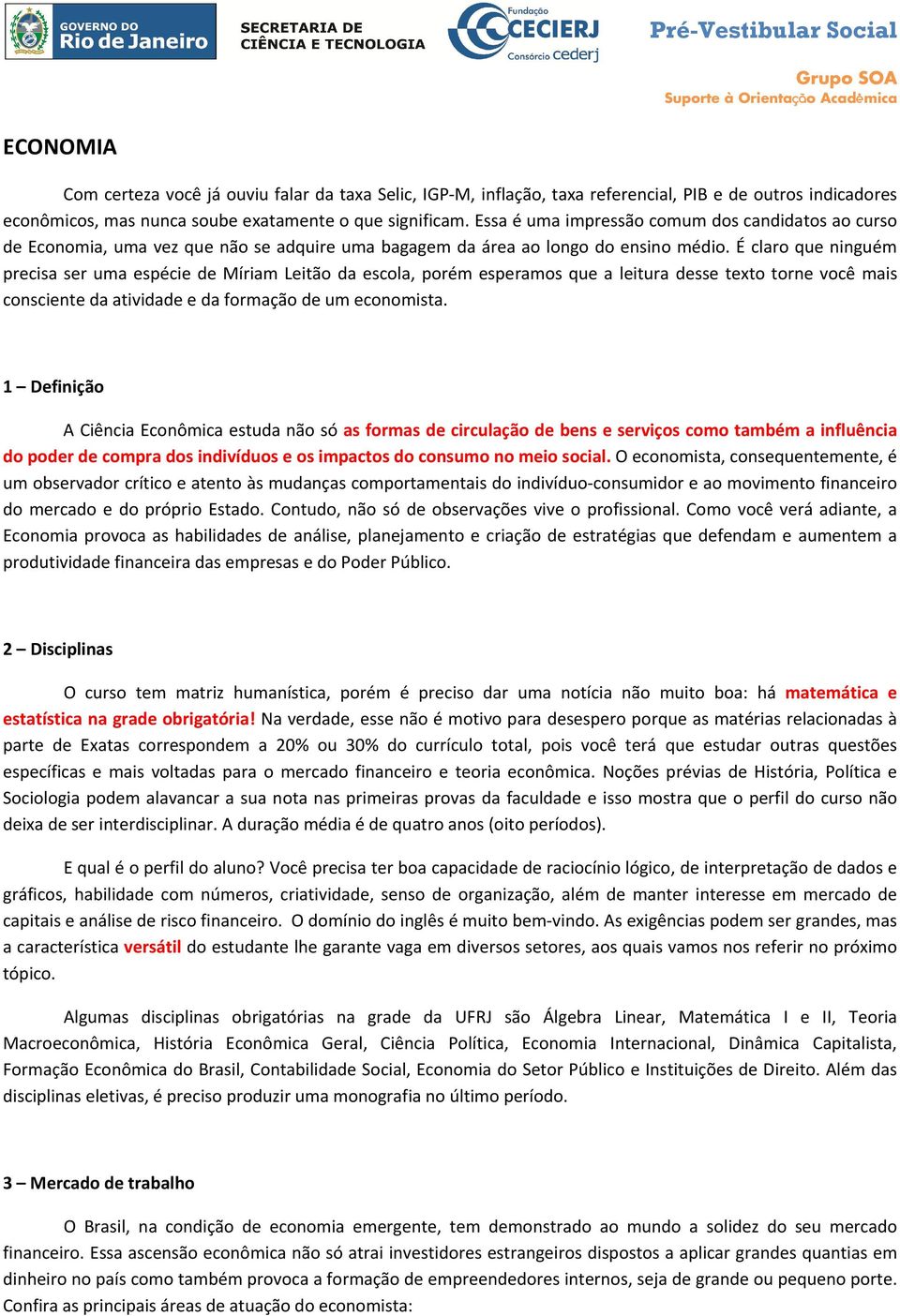 É claro que ninguém precisa ser uma espécie de Míriam Leitão da escola, porém esperamos que a leitura desse texto torne você mais consciente da atividade e da formação de um economista.