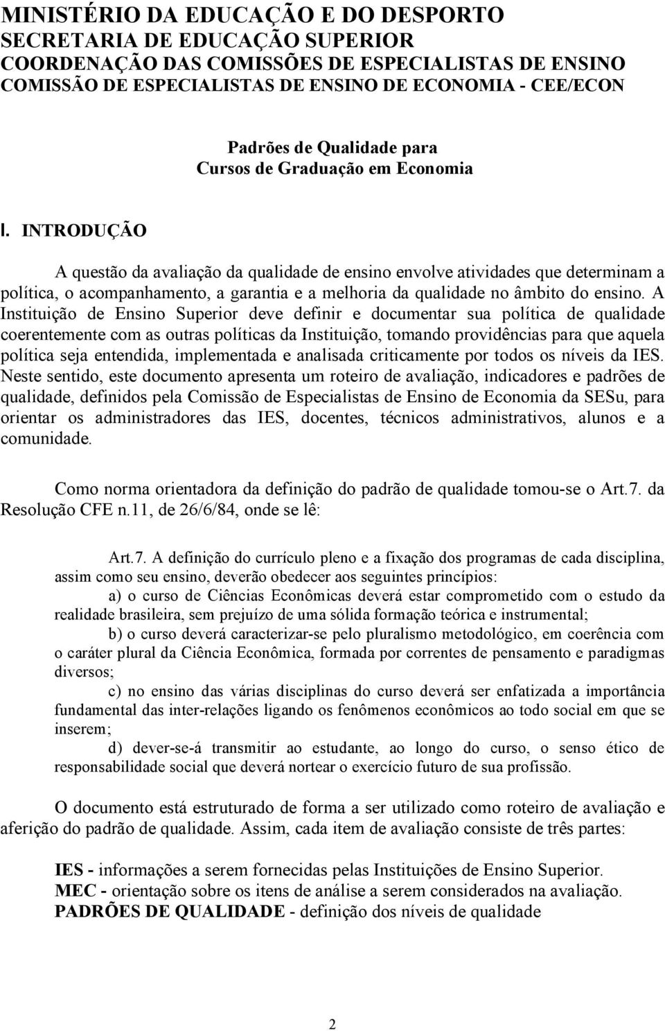 INTRODUÇÃO A questão da avaliação da qualidade de ensino envolve atividades que determinam a política, o acompanhamento, a garantia e a melhoria da qualidade no âmbito do ensino.