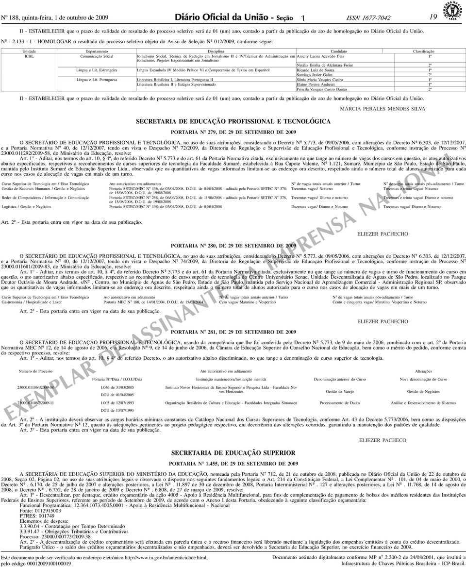 33 - I - HOMOLOGAR o resultado do processo seletivo objeto do Aviso de Seleção 02/2009, conforme segue: Unidade Departamento Disciplina Candidato Classificação ICHL Comunicação Social Jornalismo