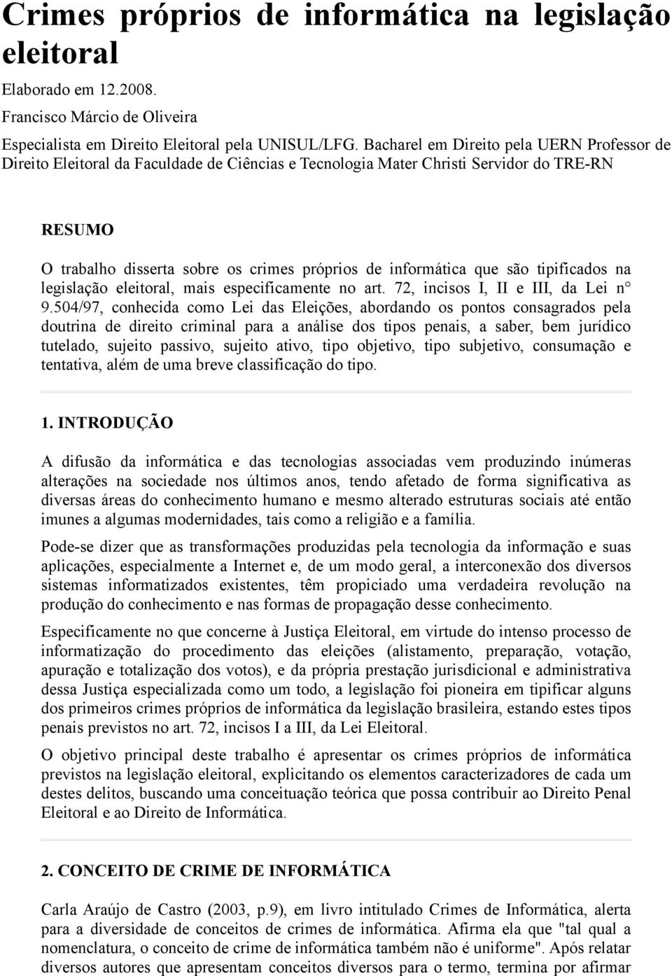 que são tipificados na legislação eleitoral, mais especificamente no art. 72, incisos I, II e III, da Lei n 9.