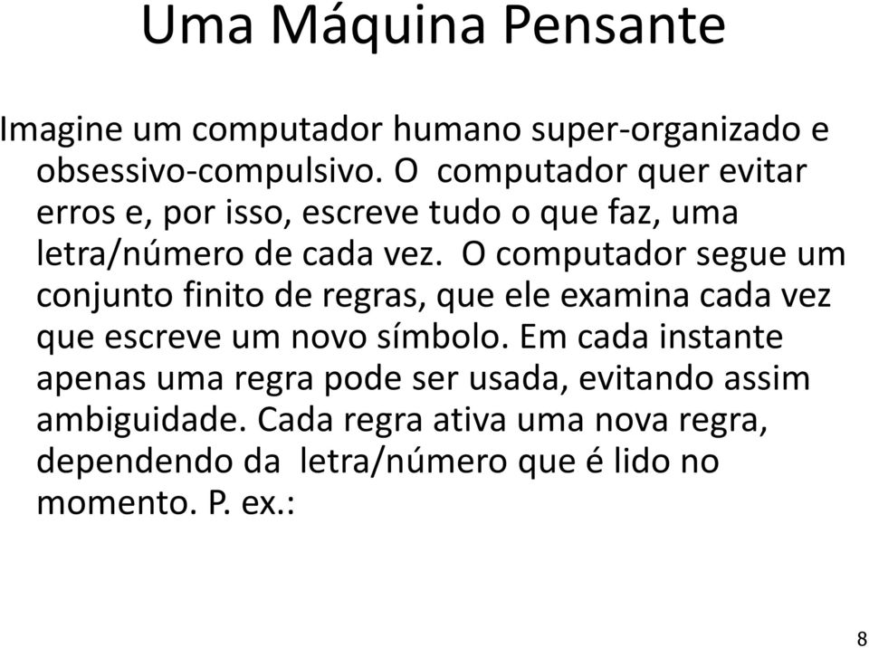 O computador segue um conjunto finito de regras, que ele examina cada vez que escreve um novo símbolo.