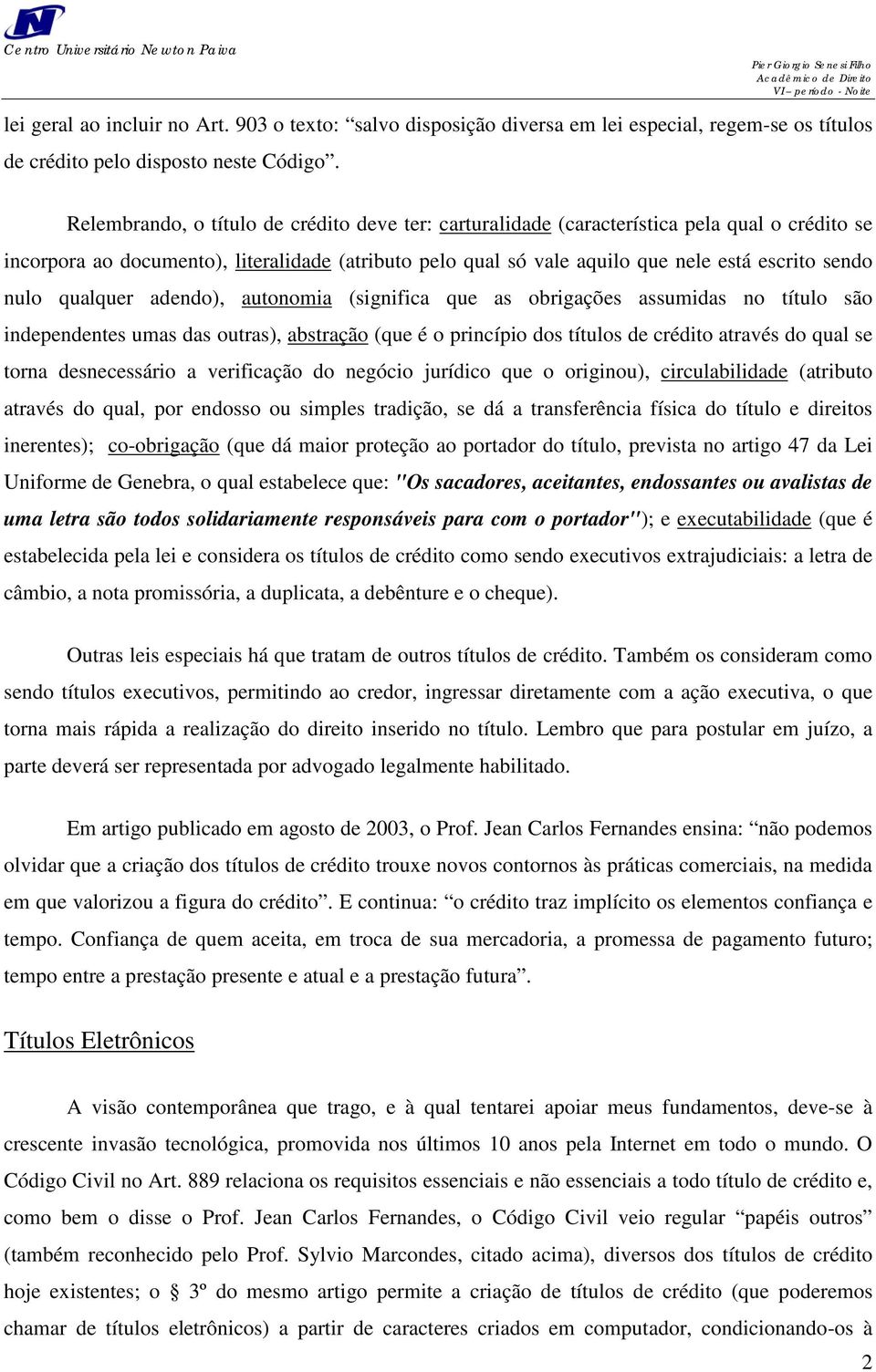 nulo qualquer adendo), autonomia (significa que as obrigações assumidas no título são independentes umas das outras), abstração (que é o princípio dos títulos de crédito através do qual se torna