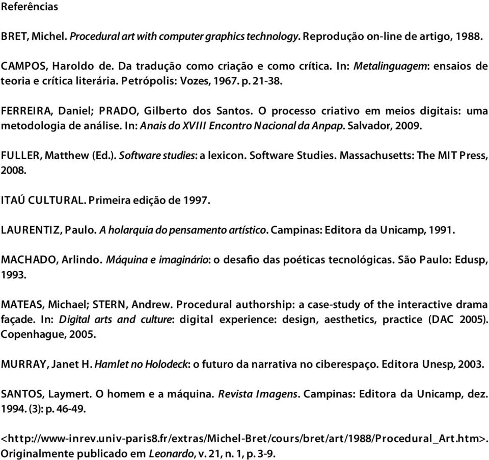 O processo criativo em meios digitais: uma metodologia de análise. In: Anais do XVIII Encontro Nacional da Anpap. Salvador, 2009. FULLER, Matthew (Ed.). Software studies: a lexicon. Software Studies.