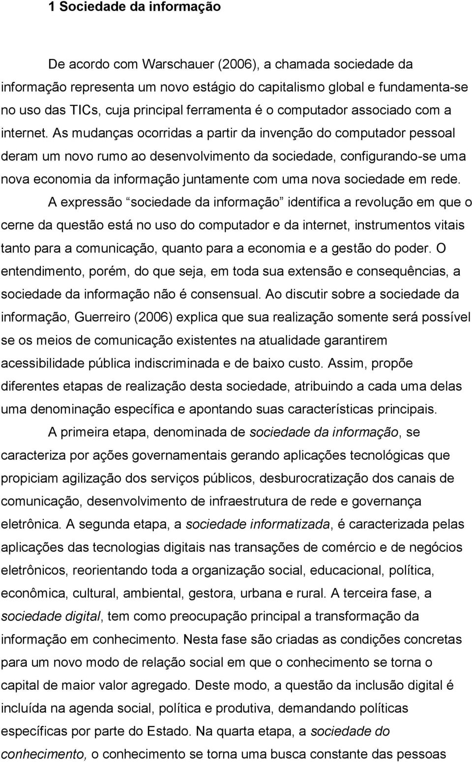 As mudanças ocorridas a partir da invenção do computador pessoal deram um novo rumo ao desenvolvimento da sociedade, configurando-se uma nova economia da informação juntamente com uma nova sociedade