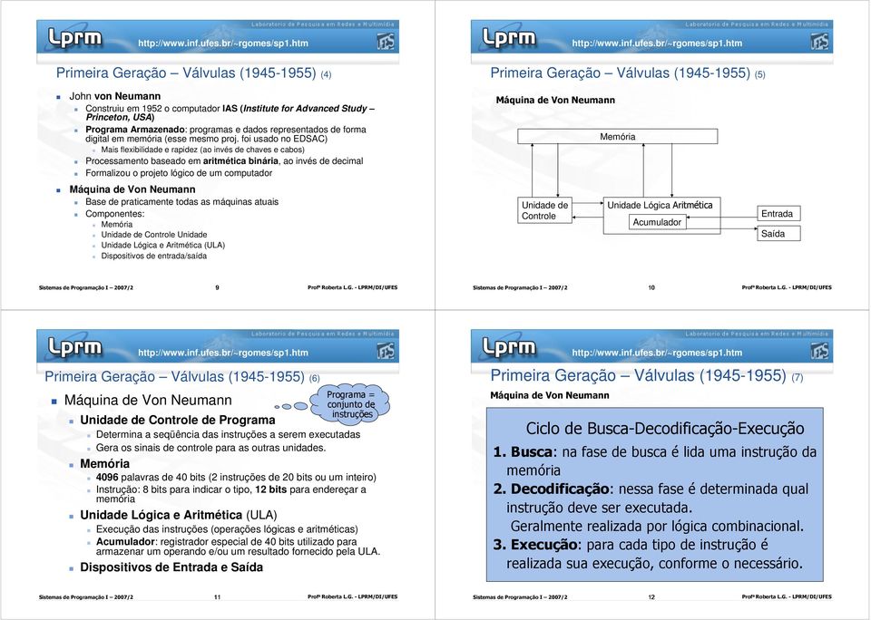 foi usado no EDSAC) Mais flexibilidade e rapidez (ao invés de chaves e cabos) Processamento baseado em aritmética binária, ao invés de decimal Formalizou o projeto lógico de um computador Máquina de