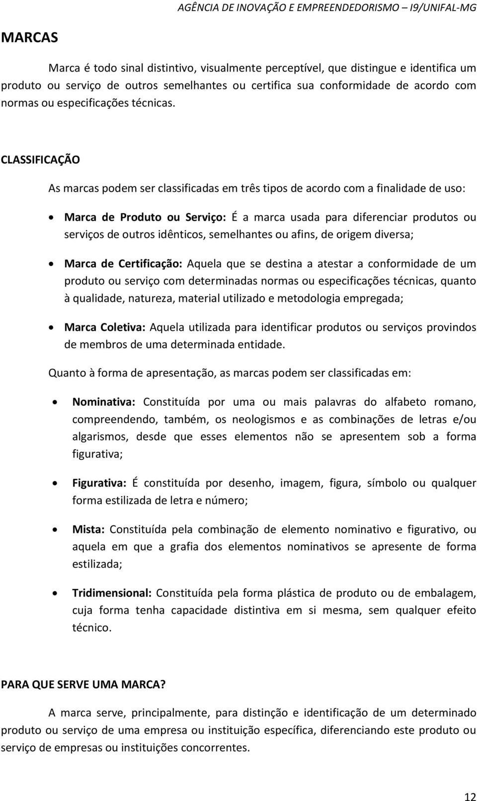 CLASSIFICAÇÃO As marcas podem ser classificadas em três tipos de acordo com a finalidade de uso: Marca de Produto ou Serviço: É a marca usada para diferenciar produtos ou serviços de outros