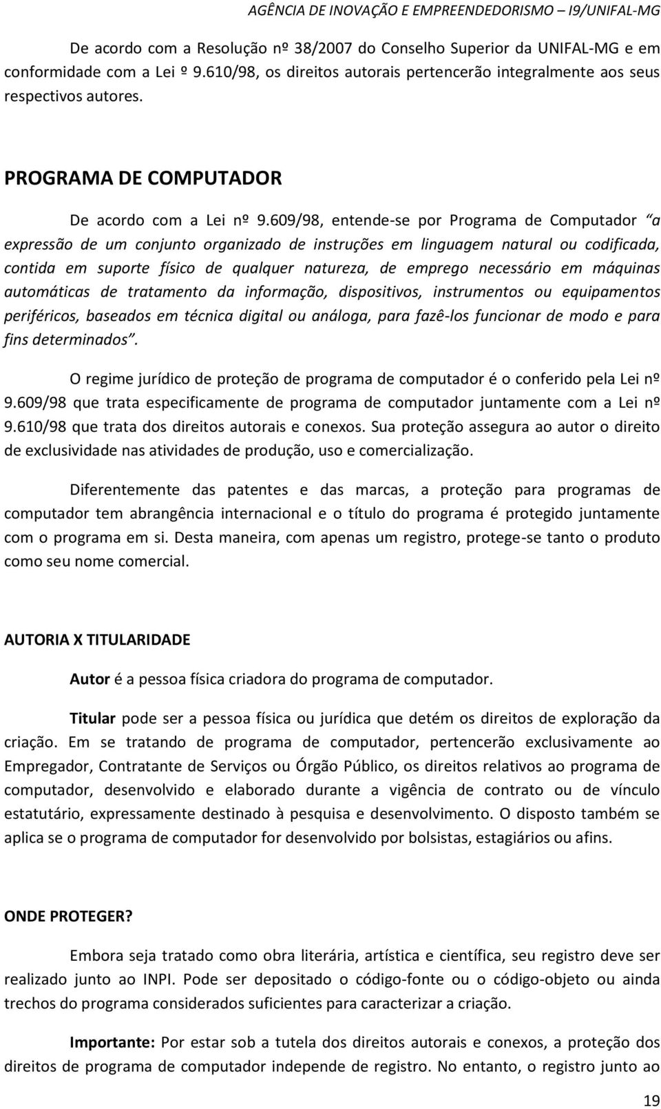 609/98, entende-se por Programa de Computador a expressão de um conjunto organizado de instruções em linguagem natural ou codificada, contida em suporte físico de qualquer natureza, de emprego