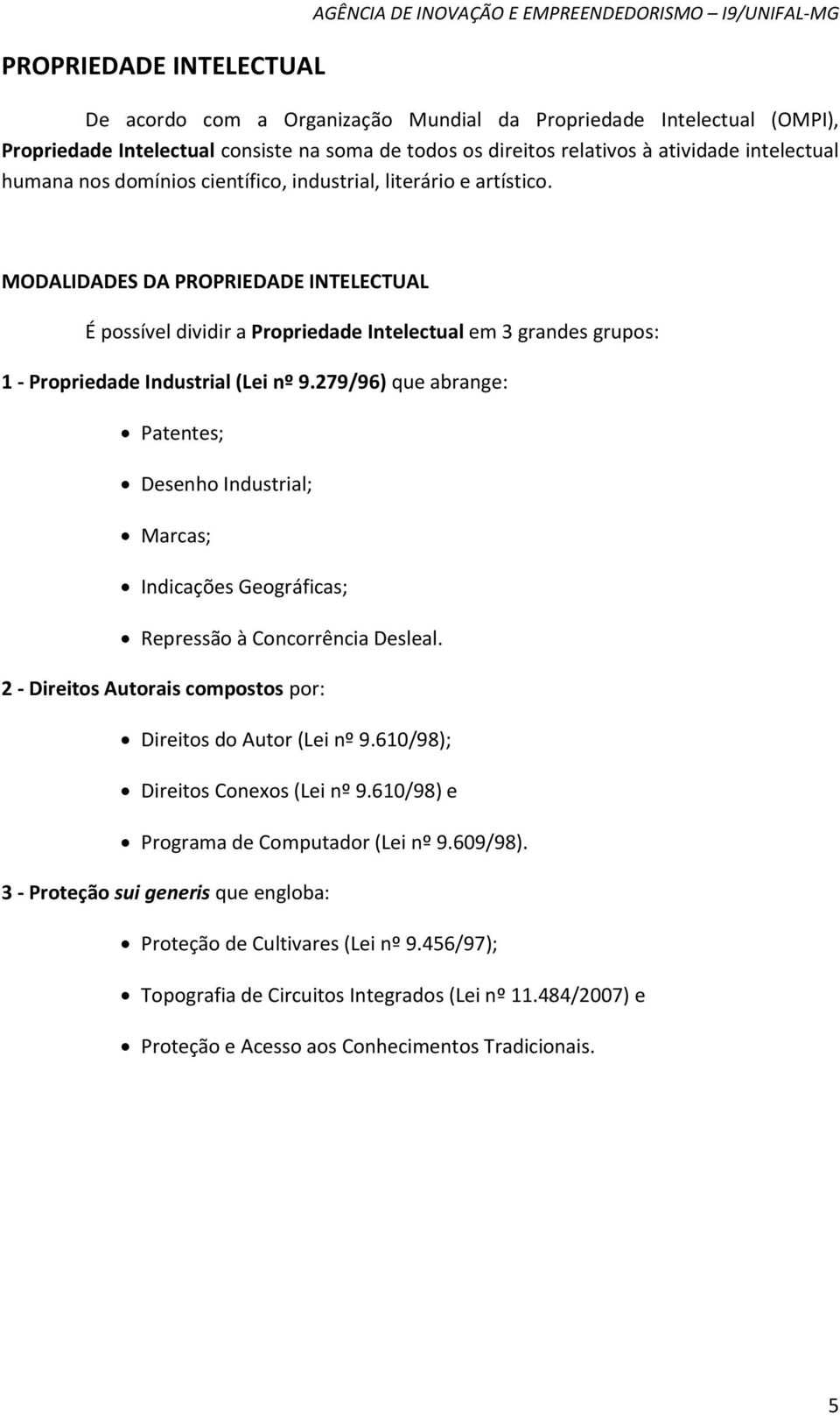 MODALIDADES DA PROPRIEDADE INTELECTUAL É possível dividir a Propriedade Intelectual em 3 grandes grupos: 1 - Propriedade Industrial (Lei nº 9.