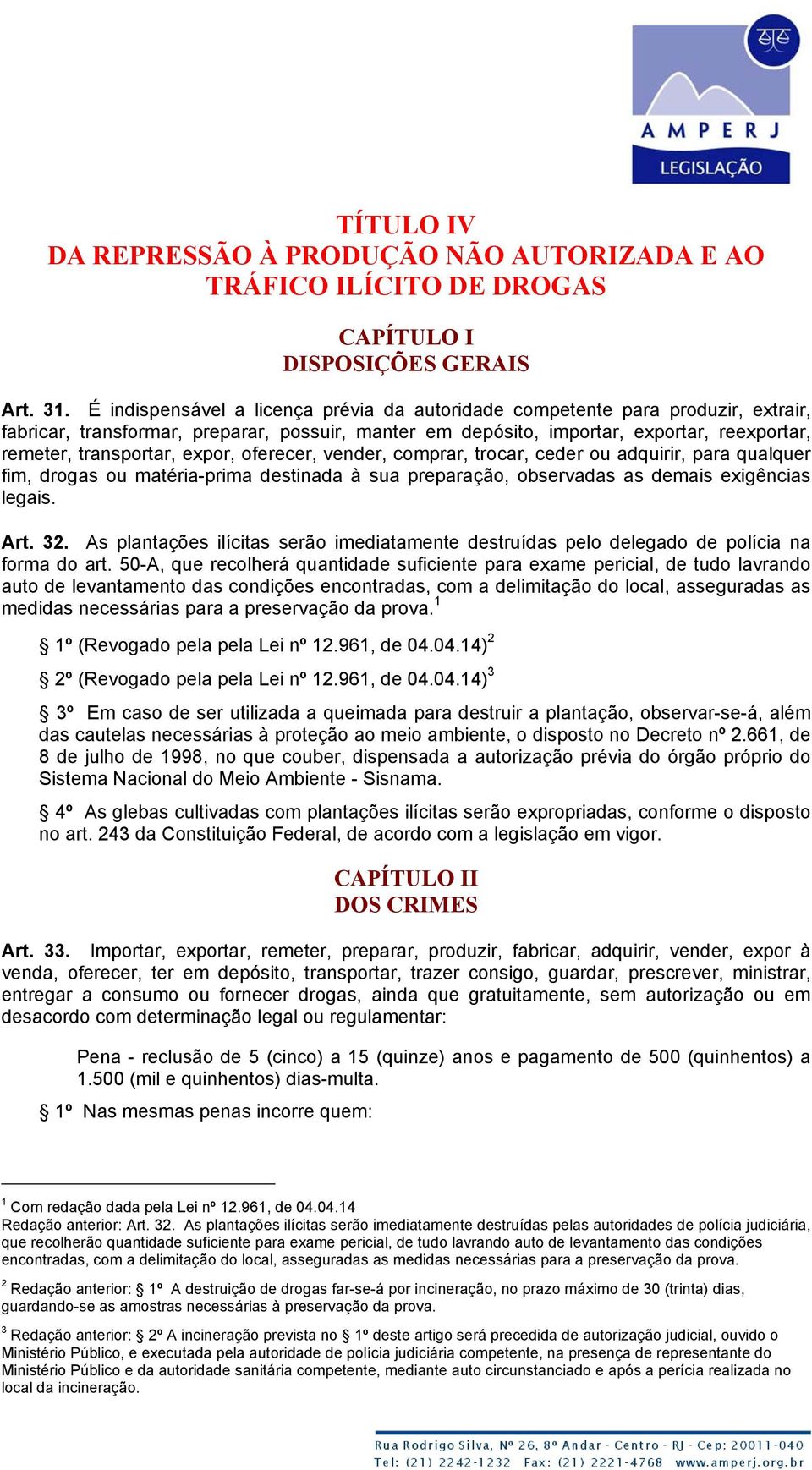 expor, oferecer, vender, comprar, trocar, ceder ou adquirir, para qualquer fim, drogas ou matéria-prima destinada à sua preparação, observadas as demais exigências legais. Art. 32.