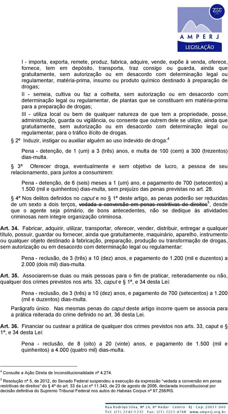 com determinação legal ou regulamentar, de plantas que se constituam em matéria-prima para a preparação de drogas; III - utiliza local ou bem de qualquer natureza de que tem a propriedade, posse,