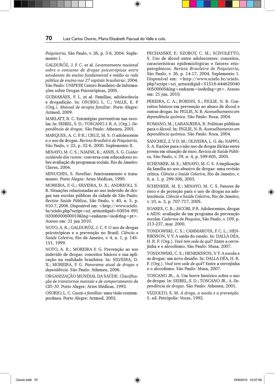 São Paulo: UNIFESP, Centro Brasileiro de Informações sobre Drogas Psicotrópicas, 2005. GUIMARÃES, F. L. et al. Famílias, adolescência e drogadição. In: OSORIO, L. C.; VALLE, E. P. (Org.).