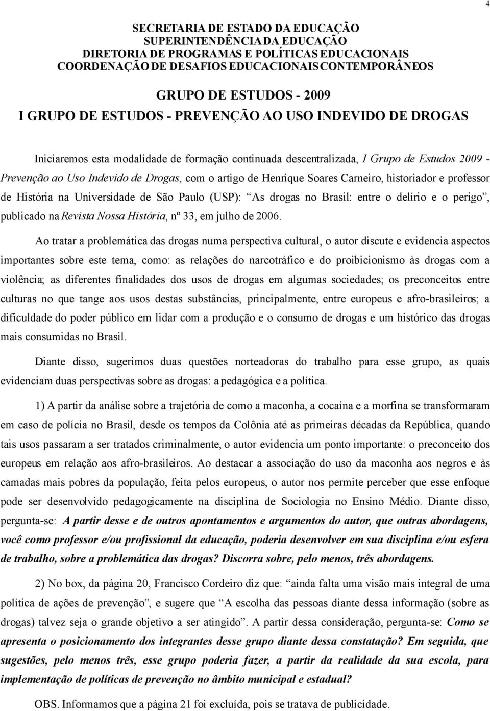 Soares Carneiro, historiador e professor de História na Universidade de São Paulo (USP): As drogas no Brasil: entre o delírio e o perigo, publicado na Revista Nossa História, nº 33, em julho de 2006.