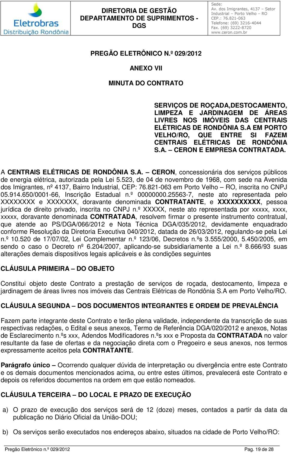 523, de 04 de novembro de 1968, com sede na Avenida dos Imigrantes, nº 4137, Bairro Industrial, CEP: 76.821-063 em Porto Velho RO, inscrita no CNPJ 05.914.650/0001-66, Inscrição Estadual n.º 00000000.