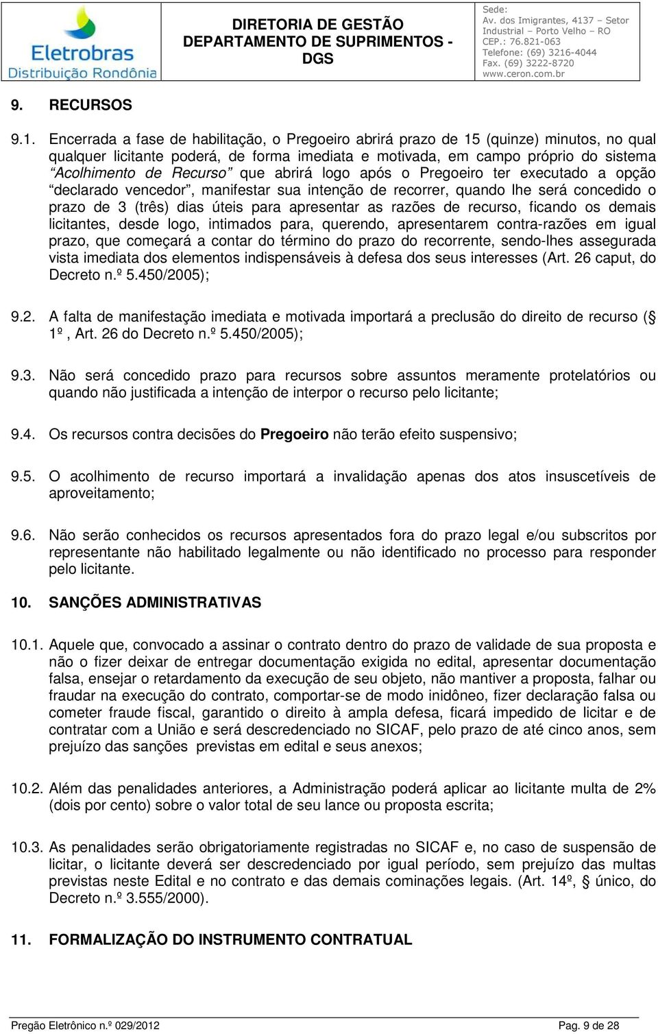 que abrirá logo após o Pregoeiro ter executado a opção declarado vencedor, manifestar sua intenção de recorrer, quando lhe será concedido o prazo de 3 (três) dias úteis para apresentar as razões de