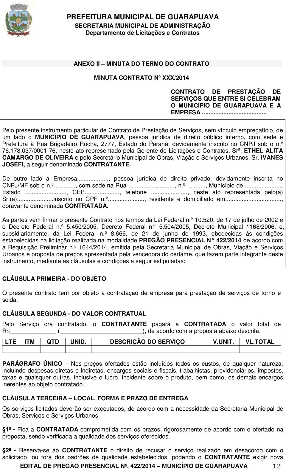 Prefeitura à Rua Brigadeiro Rocha, 2777, Estado do Paraná, devidamente inscrito no CNPJ sob o n.º 76.178.037/0001-76, neste ato representado pela Gerente de Licitações e Contratos, Srª.