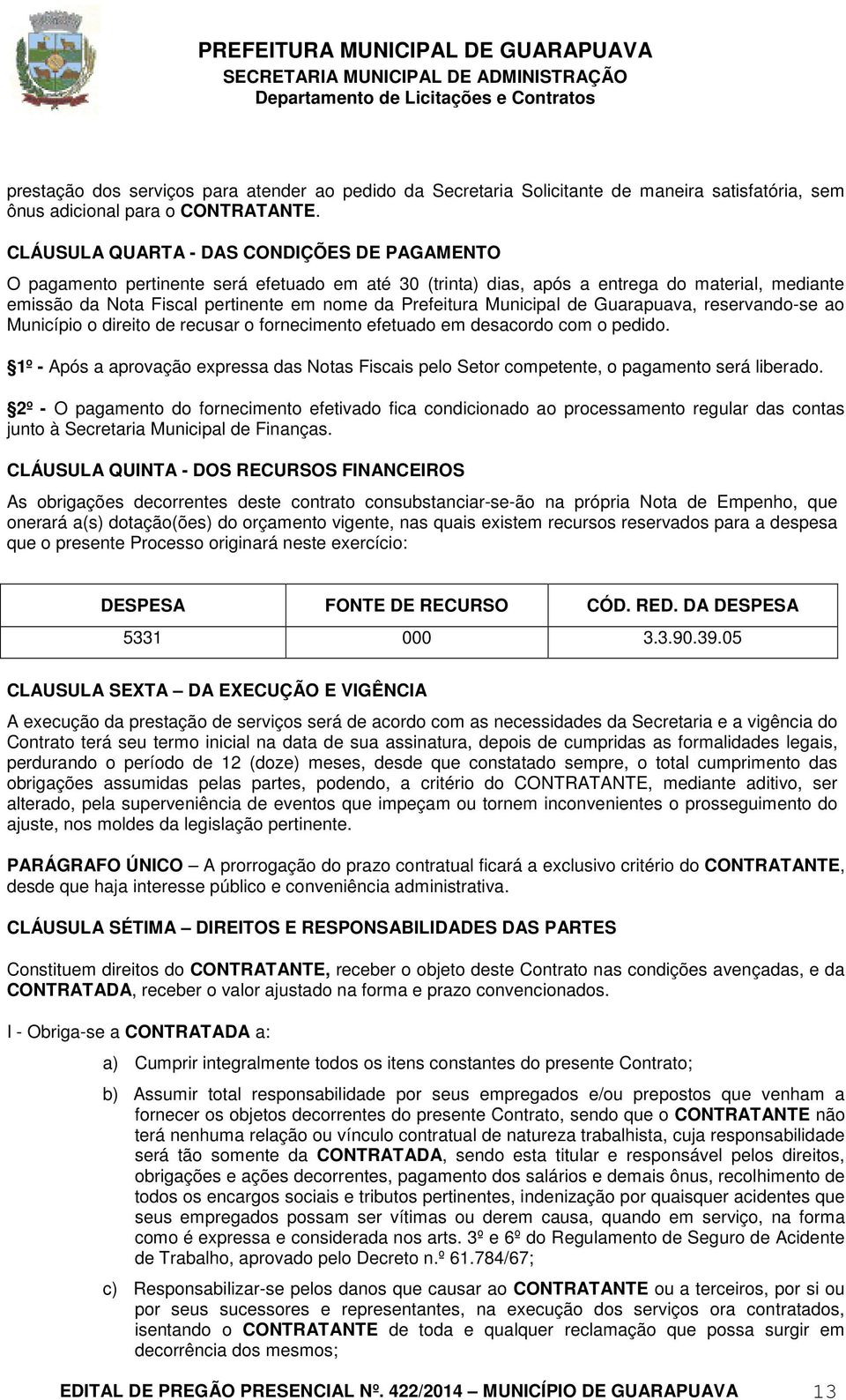 Municipal de Guarapuava, reservando-se ao Município o direito de recusar o fornecimento efetuado em desacordo com o pedido.