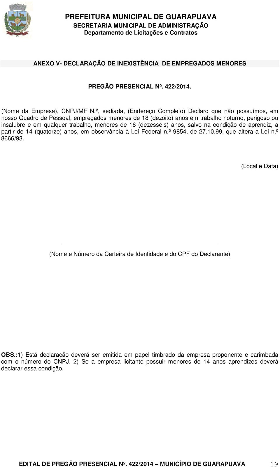 menores de 16 (dezesseis) anos, salvo na condição de aprendiz, a partir de 14 (quatorze) anos, em observância à Lei Federal n.º 9854, de 27.10.99, que altera a Lei n.º 8666/93.