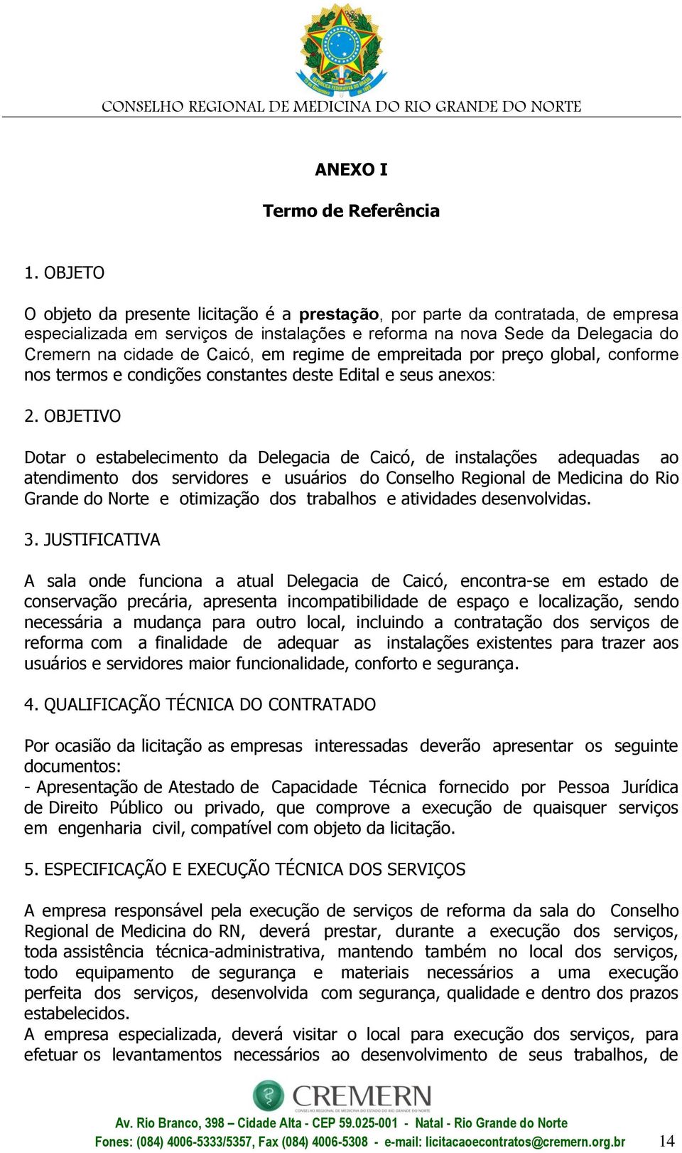 regime de empreitada por preço global, conforme nos termos e condições constantes deste Edital e seus anexos: 2.