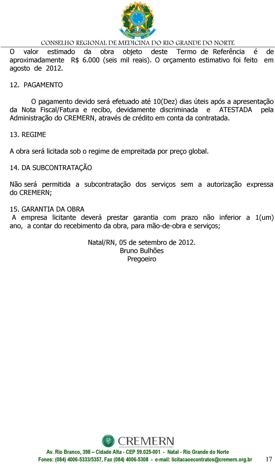 crédito em conta da contratada. 13. REGIME A obra será licitada sob o regime de empreitada por preço global. 14.