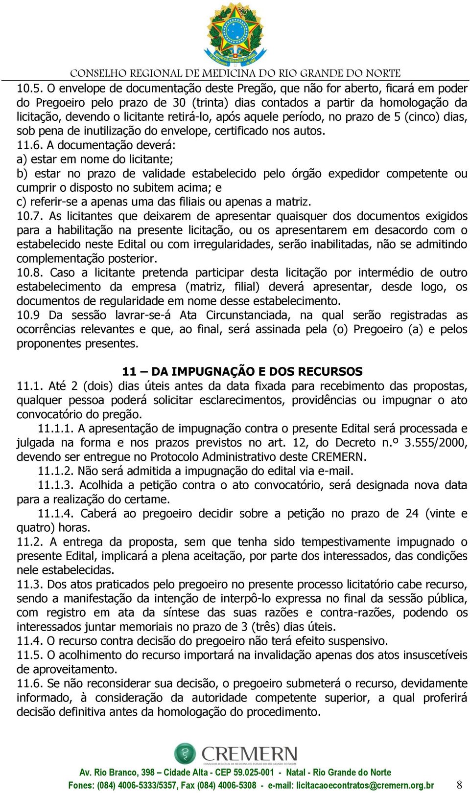 A documentação deverá: a) estar em nome do licitante; b) estar no prazo de validade estabelecido pelo órgão expedidor competente ou cumprir o disposto no subitem acima; e c) referir-se a apenas uma