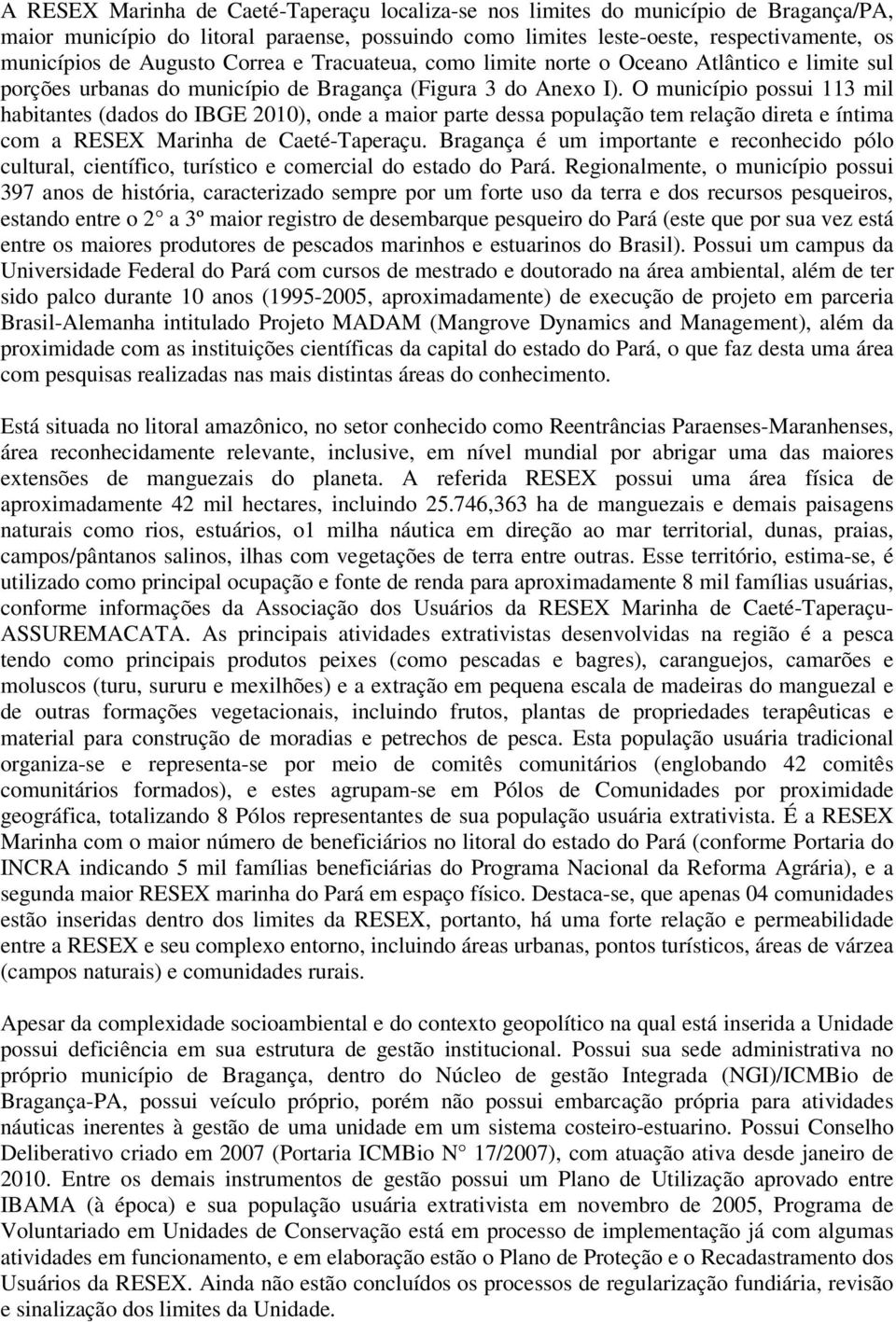 O município possui 113 mil habitantes (dados do IBGE 2010), onde a maior parte dessa população tem relação direta e íntima com a RESEX Marinha de Caeté-Taperaçu.