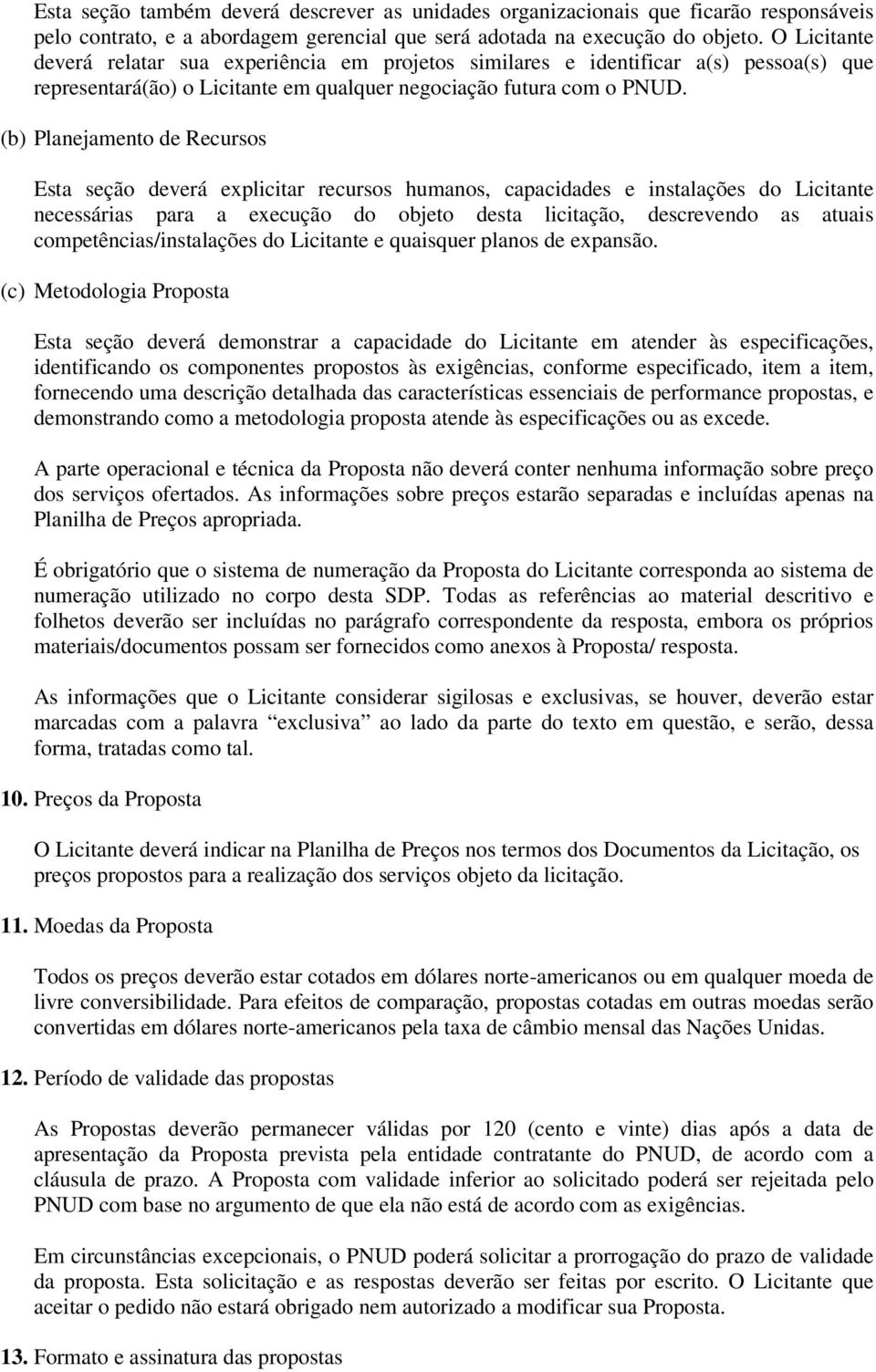 (b) Planejamento de Recursos Esta seção deverá explicitar recursos humanos, capacidades e instalações do Licitante necessárias para a execução do objeto desta licitação, descrevendo as atuais