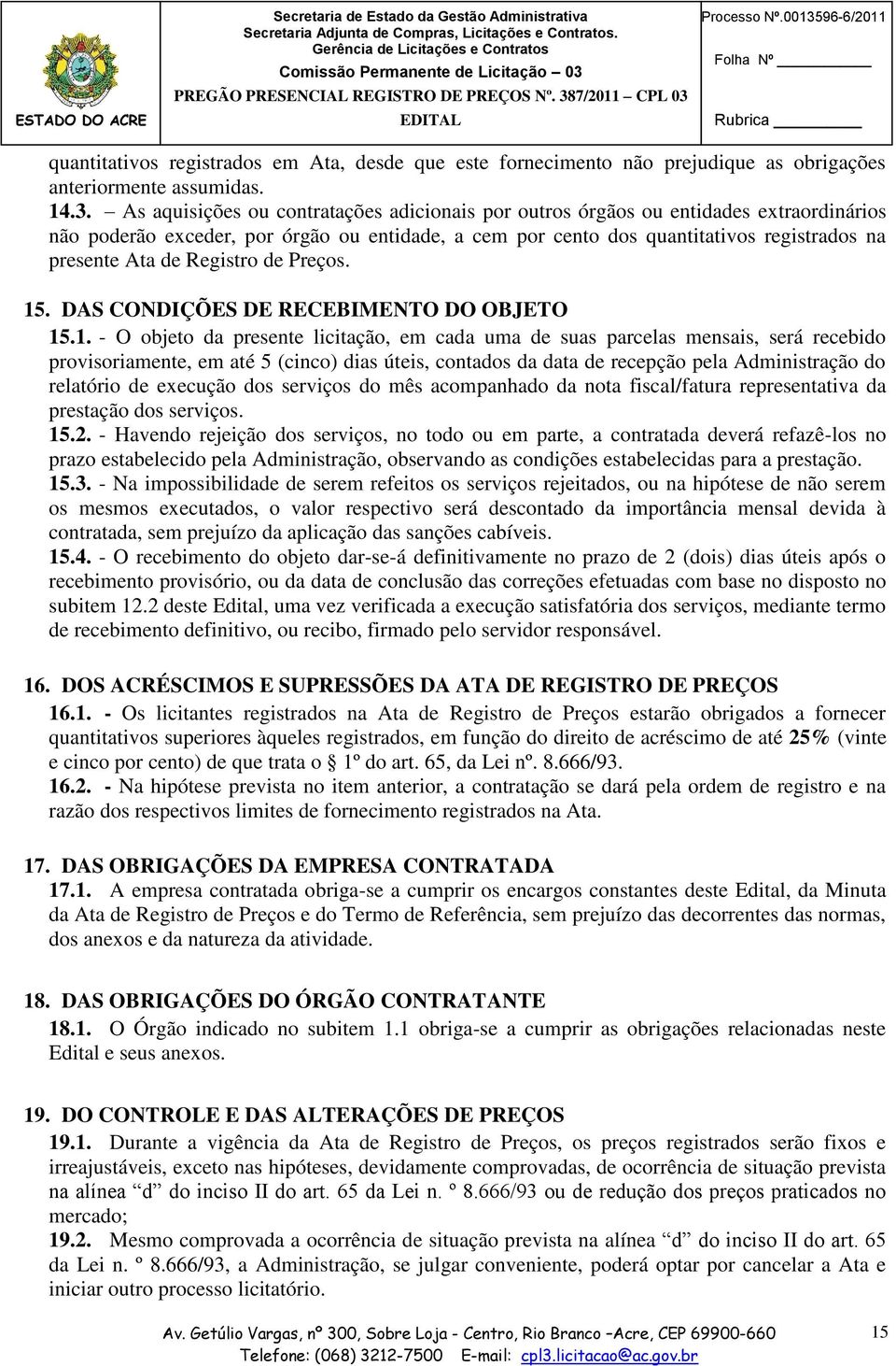 outros órgãos ou entidades extraordinários não poderão exceder, por órgão ou entidade, a cem por cento dos quantitativos registrados na presente Ata de Registro de Preços. 15.