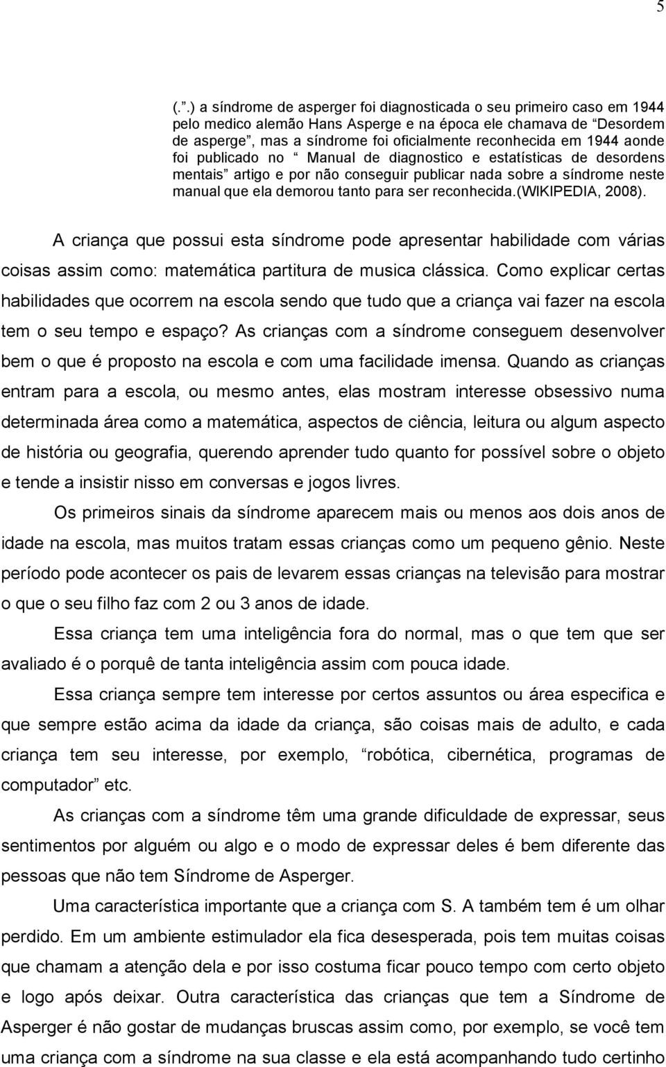 reconhecida.(wikipedia, 2008). A criança que possui esta síndrome pode apresentar habilidade com várias coisas assim como: matemática partitura de musica clássica.