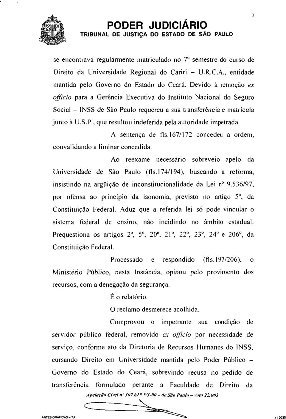 A sentença de fls.167/172 concedeu a ordem, convalidando a liminar concedida. Ao reexame necessário sobreveio apelo da Universidade de São Paulo (fls.