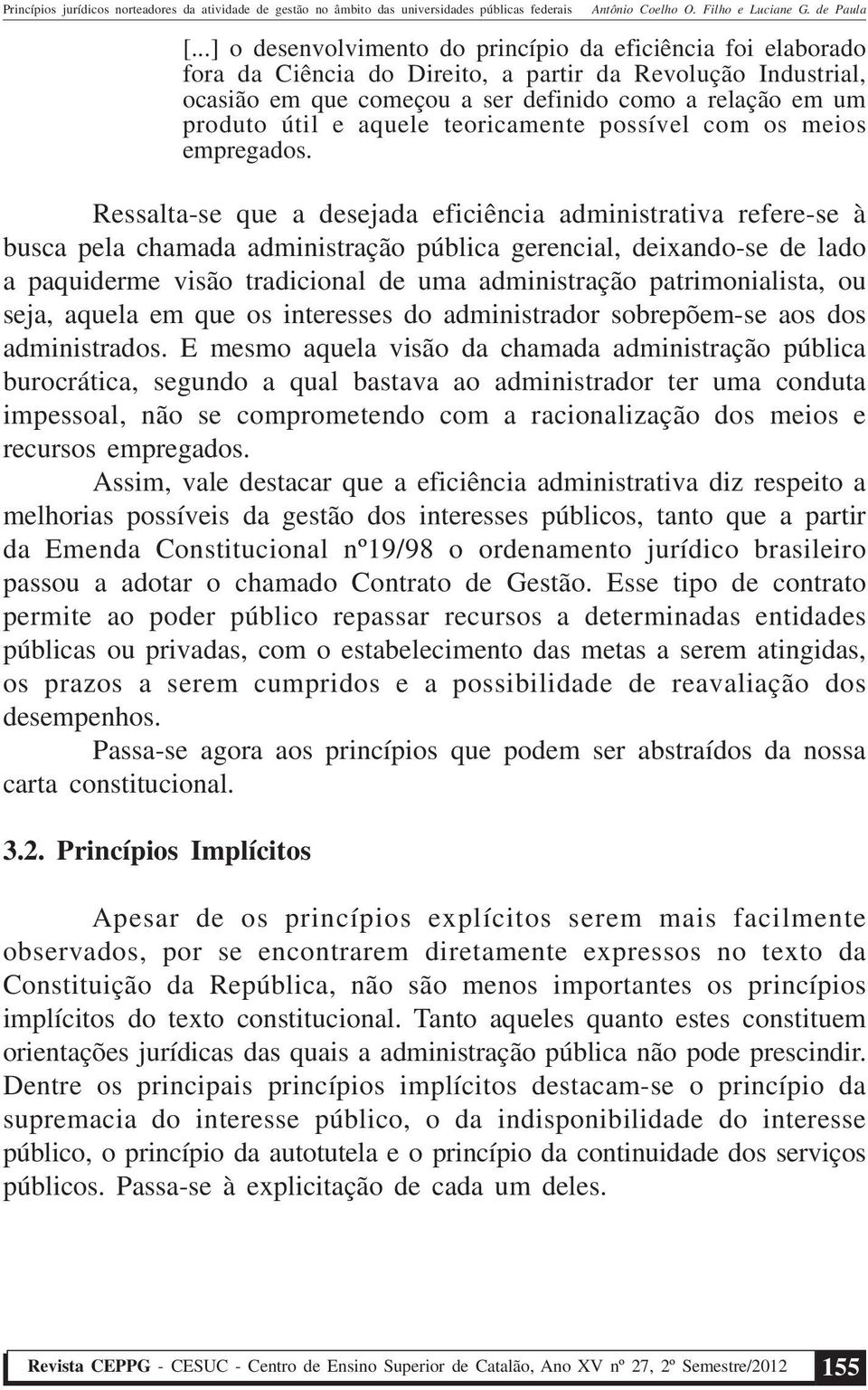 Ressalta-se que a desejada eficiência administrativa refere-se à busca pela chamada administração pública gerencial, deixando-se de lado a paquiderme visão tradicional de uma administração