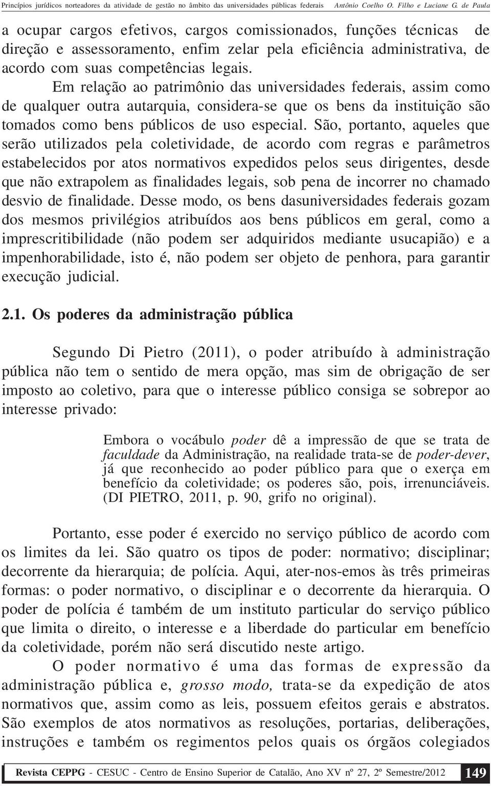 São, portanto, aqueles que serão utilizados pela coletividade, de acordo com regras e parâmetros estabelecidos por atos normativos expedidos pelos seus dirigentes, desde que não extrapolem as