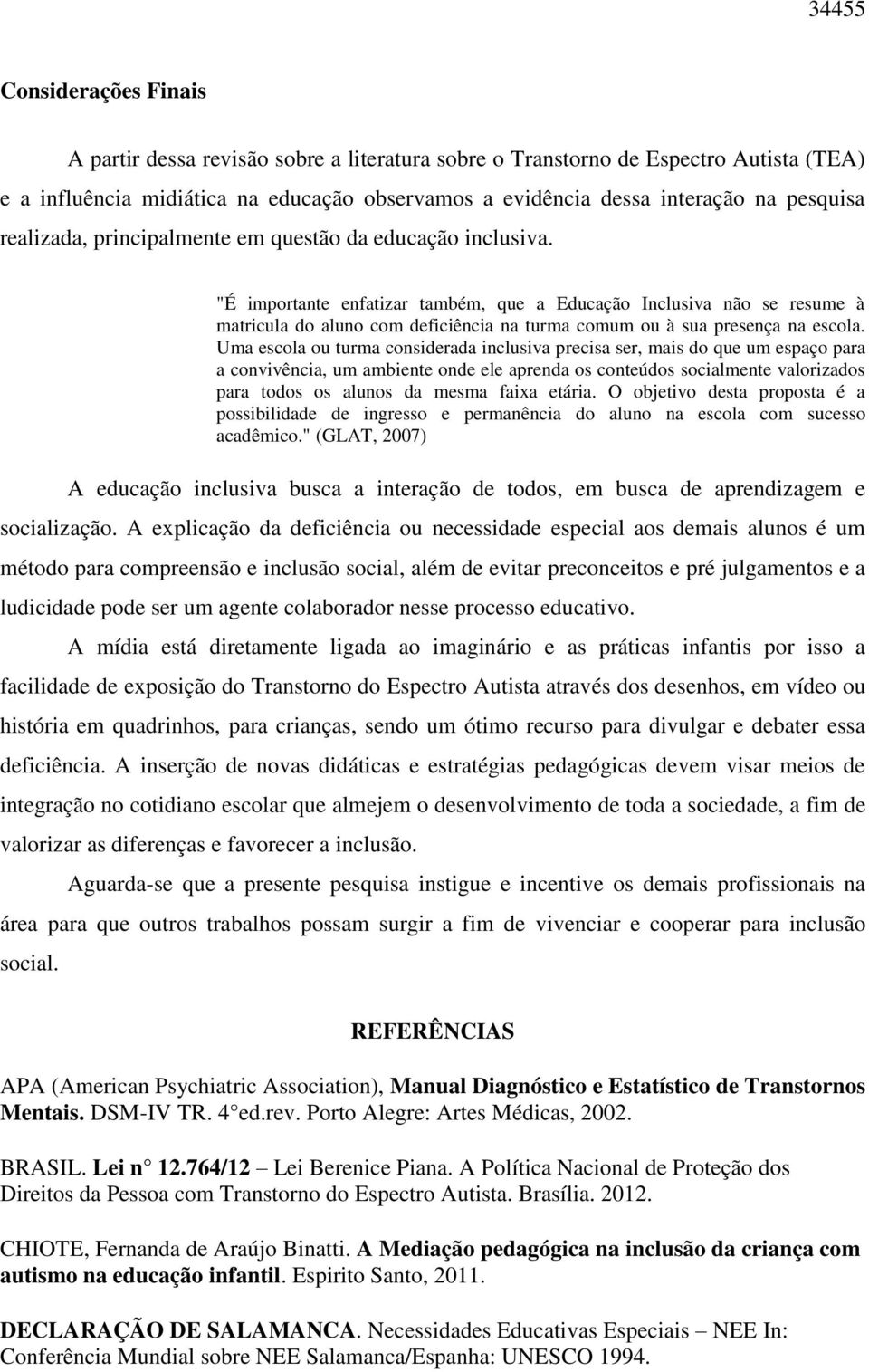 "É importante enfatizar também, que a Educação Inclusiva não se resume à matricula do aluno com deficiência na turma comum ou à sua presença na escola.