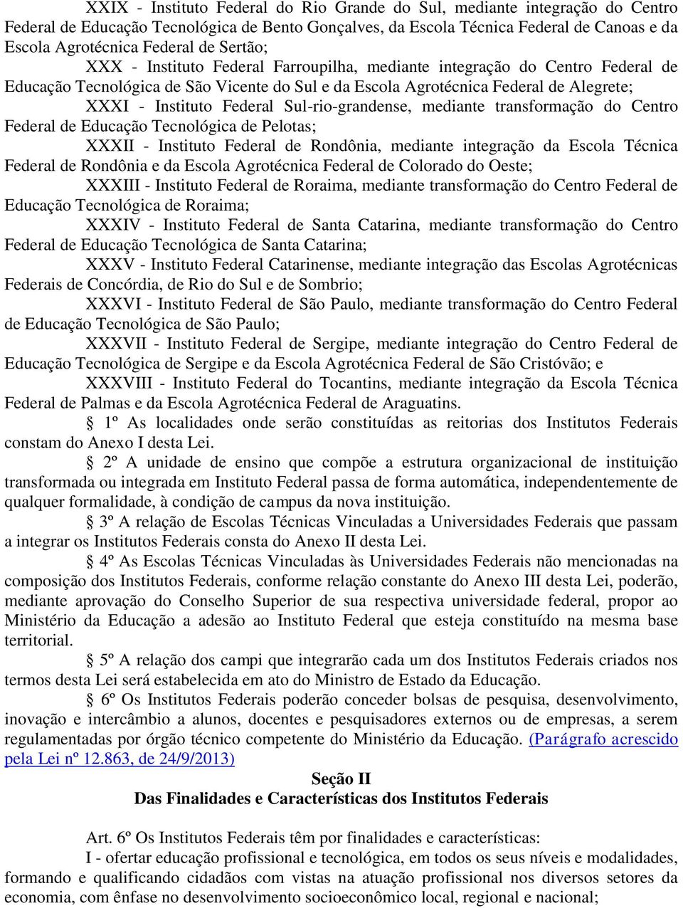 Sul-rio-grandense, mediante transformação do Centro Federal de Educação Tecnológica de Pelotas; XXXII - Instituto Federal de Rondônia, mediante integração da Escola Técnica Federal de Rondônia e da