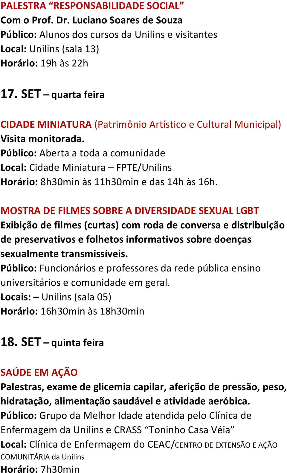 Público: Aberta a toda a comunidade Local: Cidade Miniatura FPTE/Unilins Horário: 8h30min às 11h30min e das 14h às 16h.