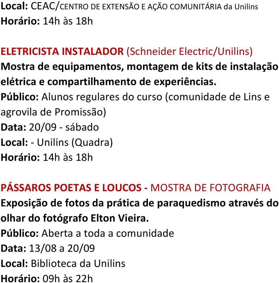 Público: Alunos regulares do curso (comunidade de Lins e agrovila de Promissão) Data: 20/09 - sábado Local: - Unilins (Quadra) Horário: 14h às 18h