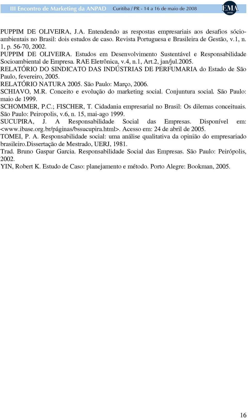 RELATÓRIO DO SINDICATO DAS INDÚSTRIAS DE PERFUMARIA do Estado de São Paulo, fevereiro, 2005. RELATÓRIO NATURA 2005. São Paulo: Março, 2006. SCHIAVO, M.R. Conceito e evolução do marketing social.